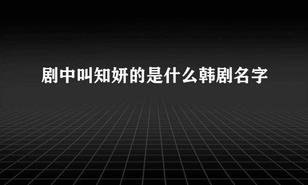 剧中叫知妍的是什么韩剧名字