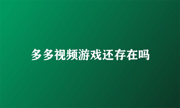 多多视频游戏还存在吗