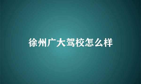 徐州广大驾校怎么样