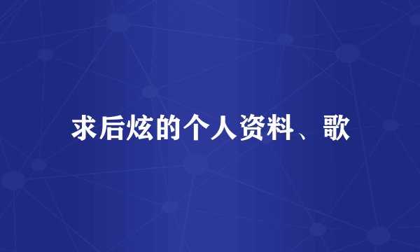求后炫的个人资料、歌