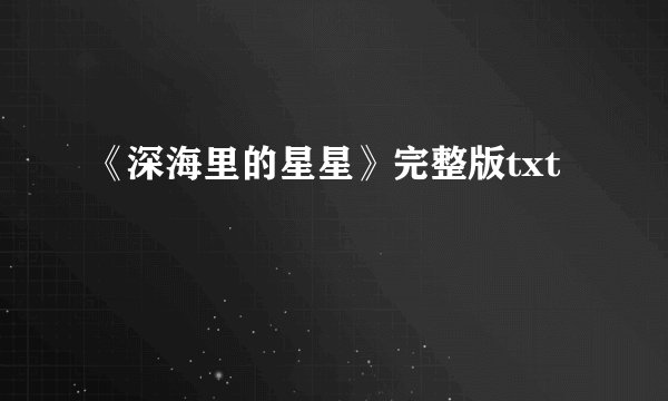 《深海里的星星》完整版txt