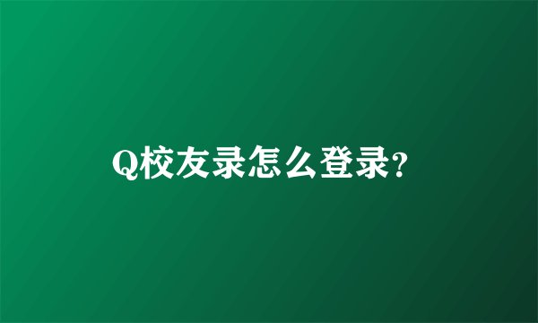 Q校友录怎么登录？