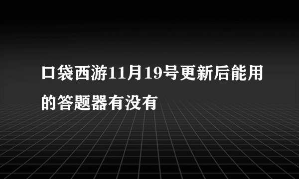口袋西游11月19号更新后能用的答题器有没有