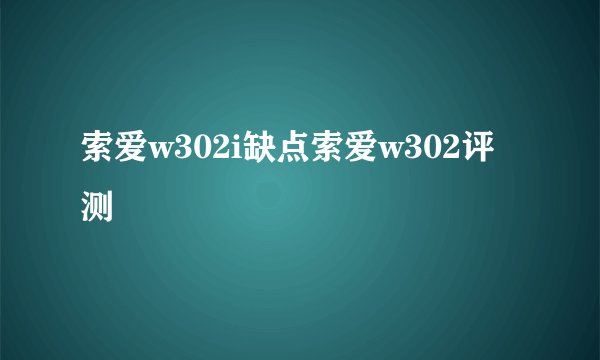索爱w302i缺点索爱w302评测