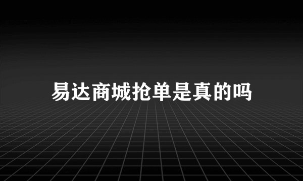 易达商城抢单是真的吗