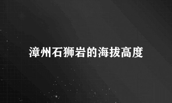 漳州石狮岩的海拔高度