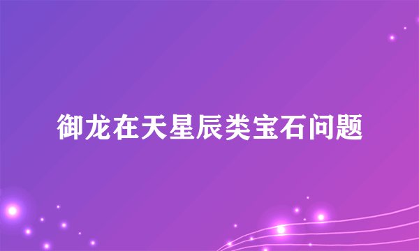 御龙在天星辰类宝石问题