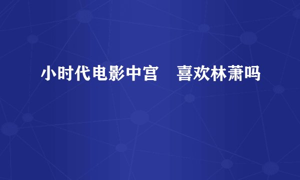 小时代电影中宫洺喜欢林萧吗