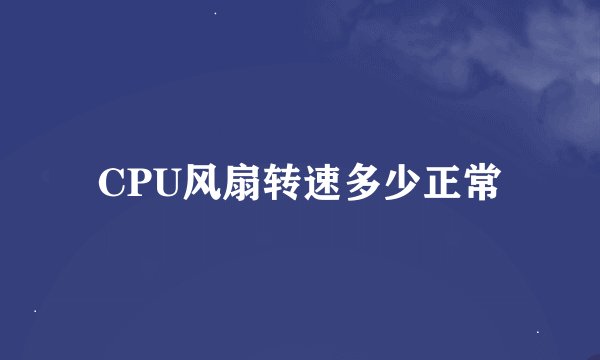 CPU风扇转速多少正常