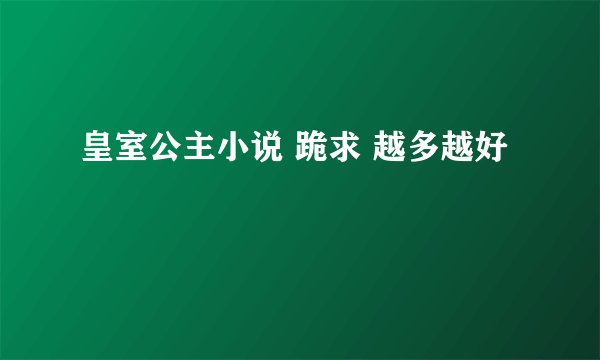 皇室公主小说 跪求 越多越好
