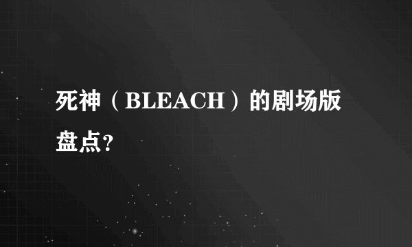 死神（BLEACH）的剧场版盘点？