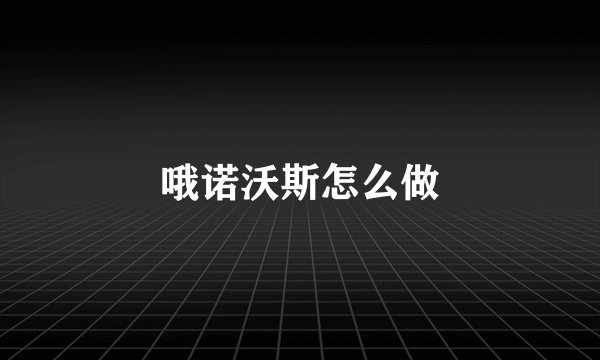 哦诺沃斯怎么做