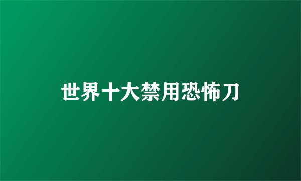 世界十大禁用恐怖刀
