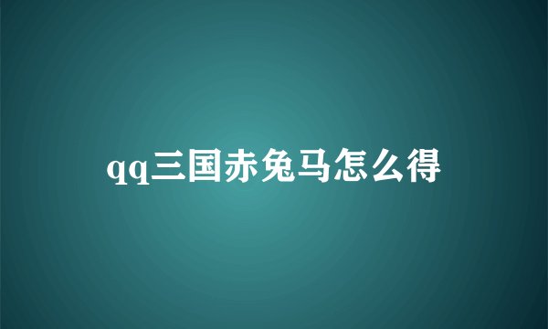 qq三国赤兔马怎么得