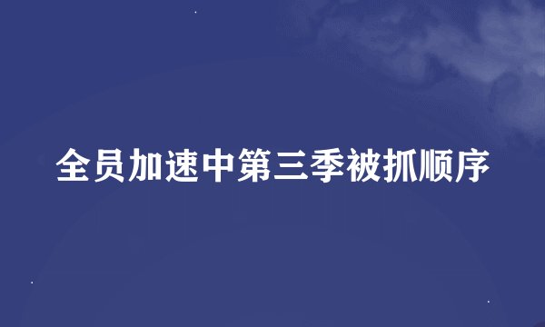 全员加速中第三季被抓顺序