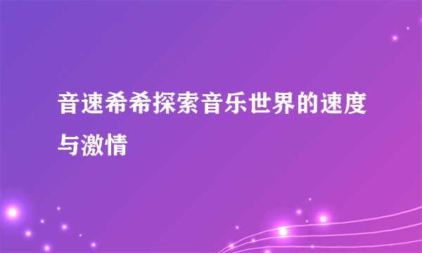 音速希希探索音乐世界的速度与激情