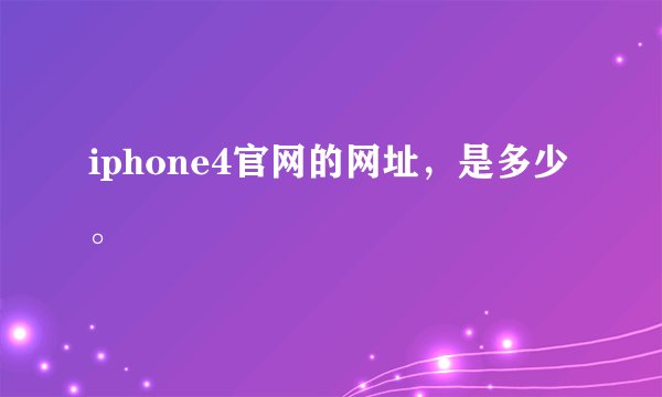 iphone4官网的网址，是多少。