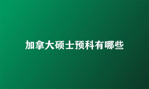 加拿大硕士预科有哪些