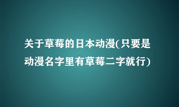 关于草莓的日本动漫(只要是动漫名字里有草莓二字就行)