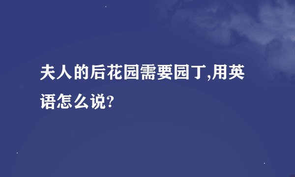 夫人的后花园需要园丁,用英语怎么说?