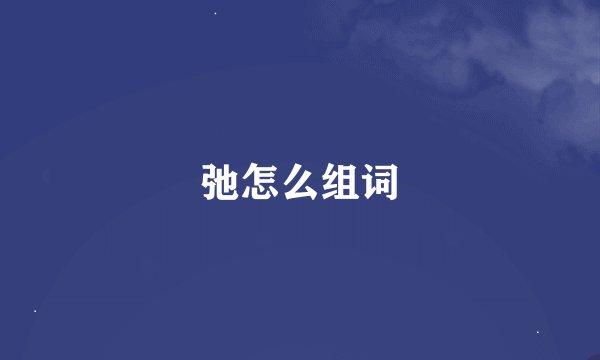 弛怎么组词