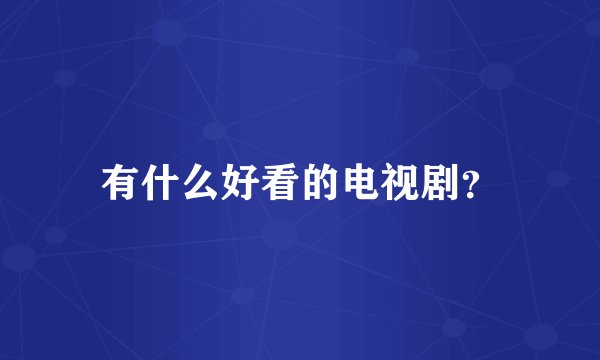 有什么好看的电视剧？