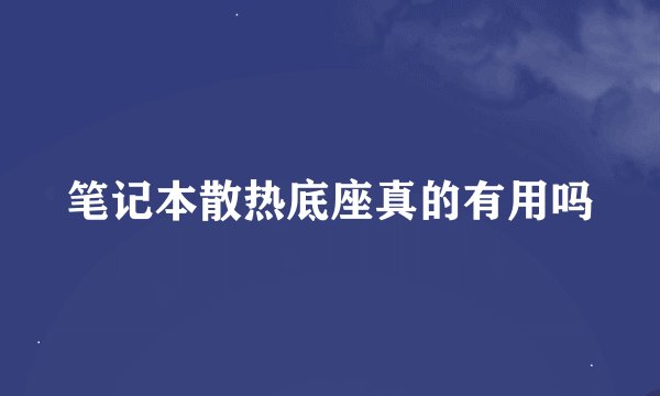 笔记本散热底座真的有用吗
