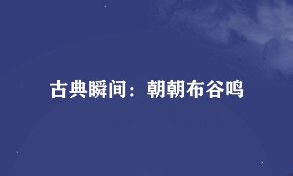 古典瞬间：朝朝布谷鸣