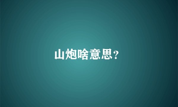 山炮啥意思？