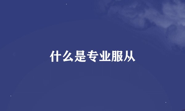 什么是专业服从