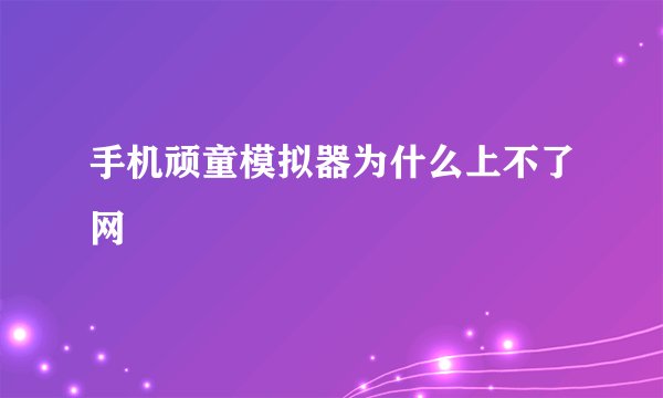 手机顽童模拟器为什么上不了网
