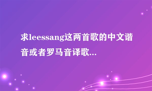 求leessang这两首歌的中文谐音或者罗马音译歌词 【关掉TV】【无法分手的女人 无法离开的男人】
