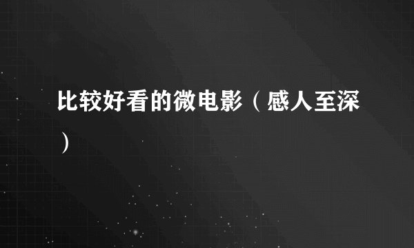 比较好看的微电影（感人至深）