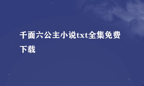 千面六公主小说txt全集免费下载