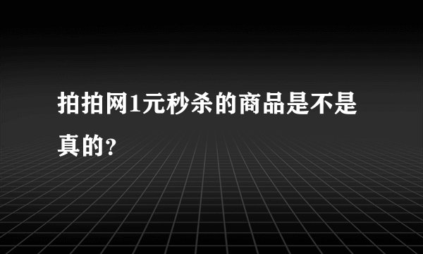 拍拍网1元秒杀的商品是不是真的？