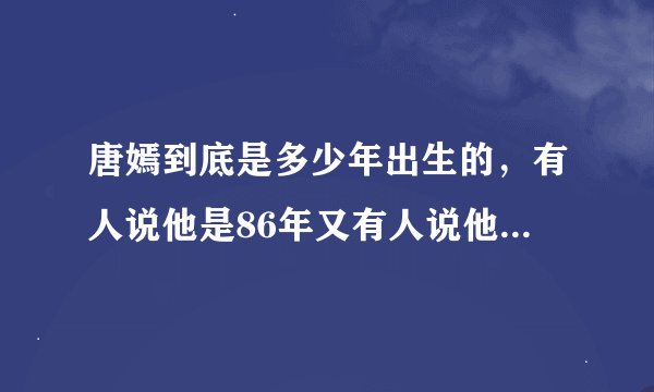 唐嫣到底是多少年出生的，有人说他是86年又有人说他是83，到底是多少，说的越详细就越好