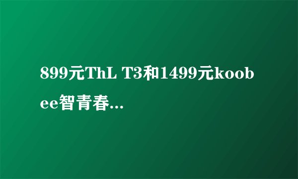 899元ThL T3和1499元koobee智青春：性价比之战？