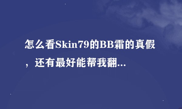 怎么看Skin79的BB霜的真假，还有最好能帮我翻译一下下面图片的字