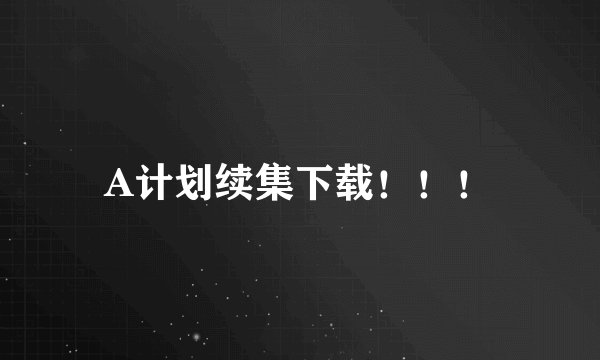 A计划续集下载！！！