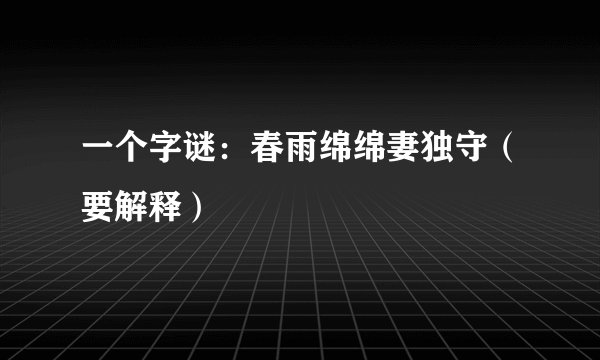 一个字谜：春雨绵绵妻独守（要解释）