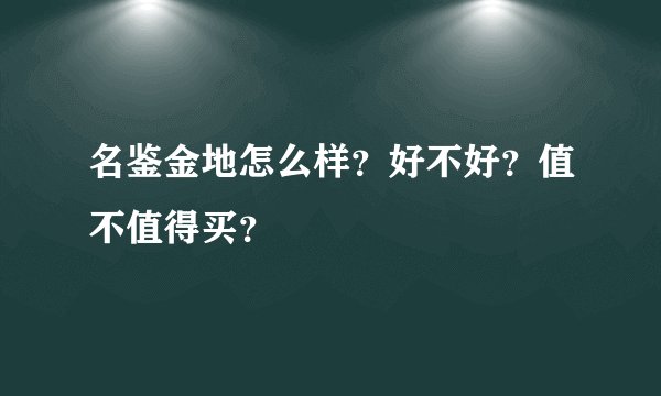 名鉴金地怎么样？好不好？值不值得买？