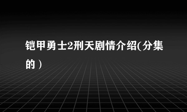 铠甲勇士2刑天剧情介绍(分集的）