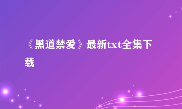 《黑道禁爱》最新txt全集下载