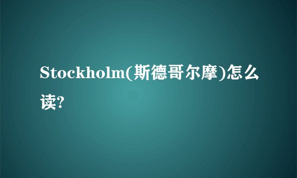 Stockholm(斯德哥尔摩)怎么读?