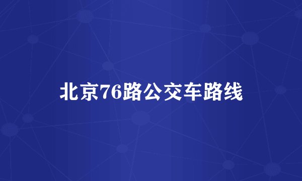 北京76路公交车路线