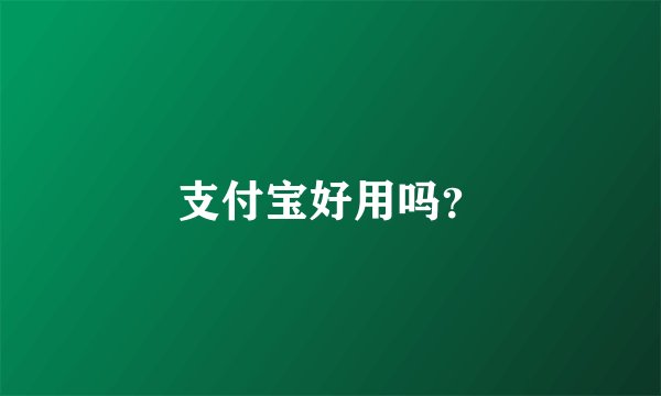 支付宝好用吗？