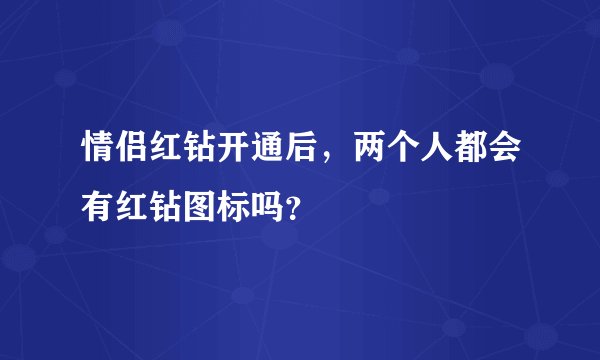 情侣红钻开通后，两个人都会有红钻图标吗？