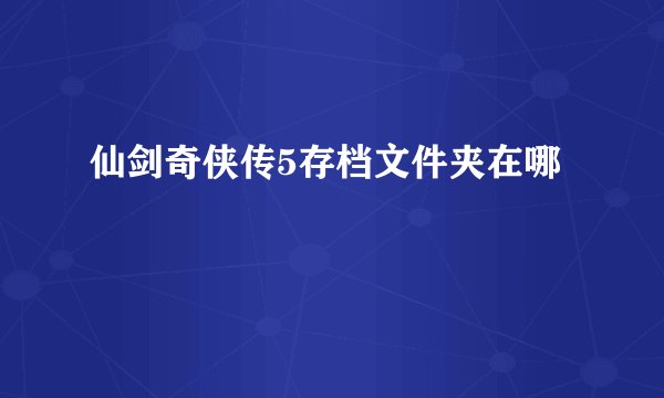 仙剑奇侠传5存档文件夹在哪