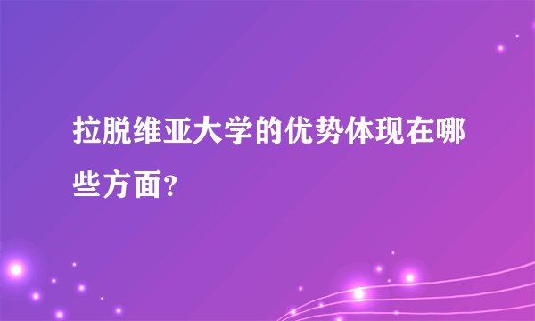 拉脱维亚大学的优势体现在哪些方面？