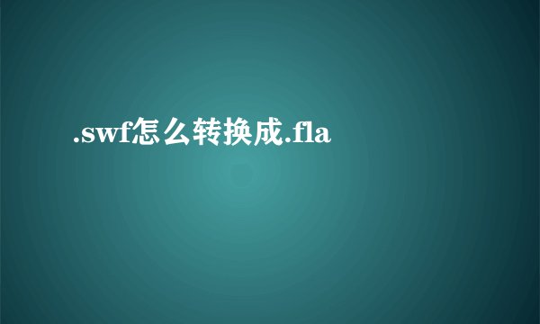 .swf怎么转换成.fla